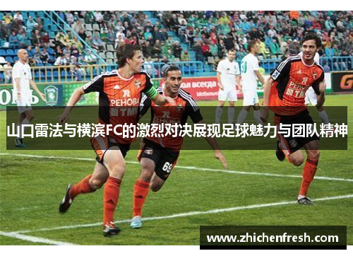 山口雷法与横滨FC的激烈对决展现足球魅力与团队精神