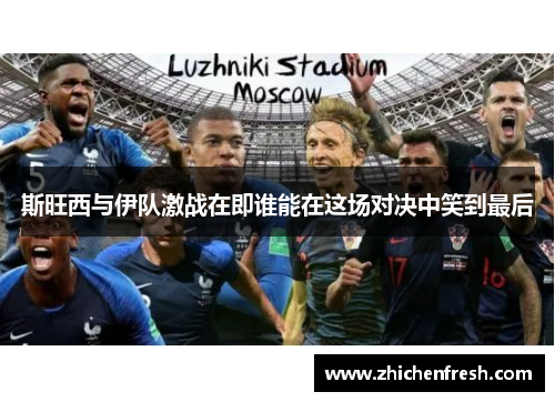 斯旺西与伊队激战在即谁能在这场对决中笑到最后