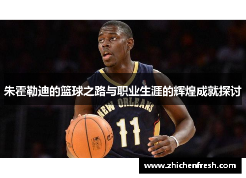 朱霍勒迪的篮球之路与职业生涯的辉煌成就探讨