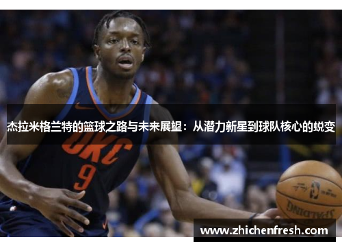 杰拉米格兰特的篮球之路与未来展望：从潜力新星到球队核心的蜕变