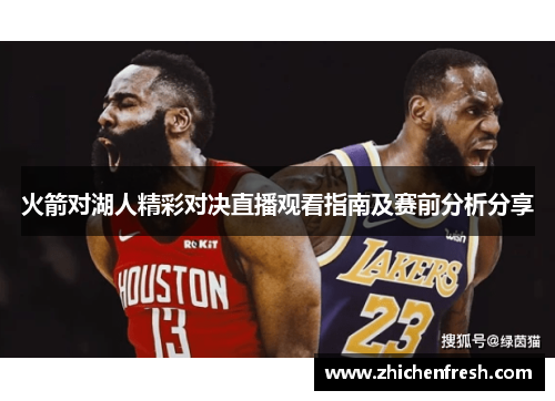 火箭对湖人精彩对决直播观看指南及赛前分析分享