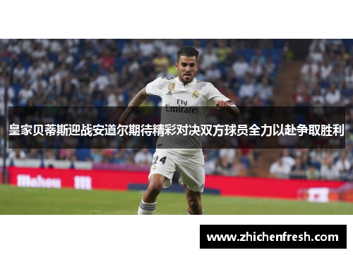皇家贝蒂斯迎战安道尔期待精彩对决双方球员全力以赴争取胜利