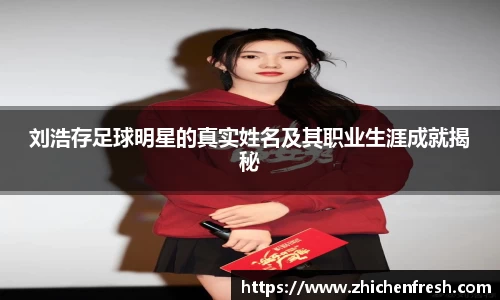 刘浩存足球明星的真实姓名及其职业生涯成就揭秘